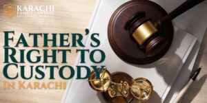 Father’s Right to Custody in Karachi - Karachi Family Lawyers