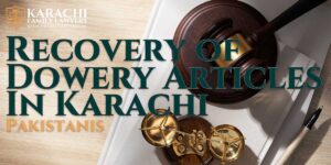Recovery of Dowery Articles in Karachi, Pakistan - Karachi Family Lawyers