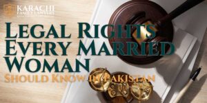 Select Legal Rights Every Married Woman Should Know in Pakistan